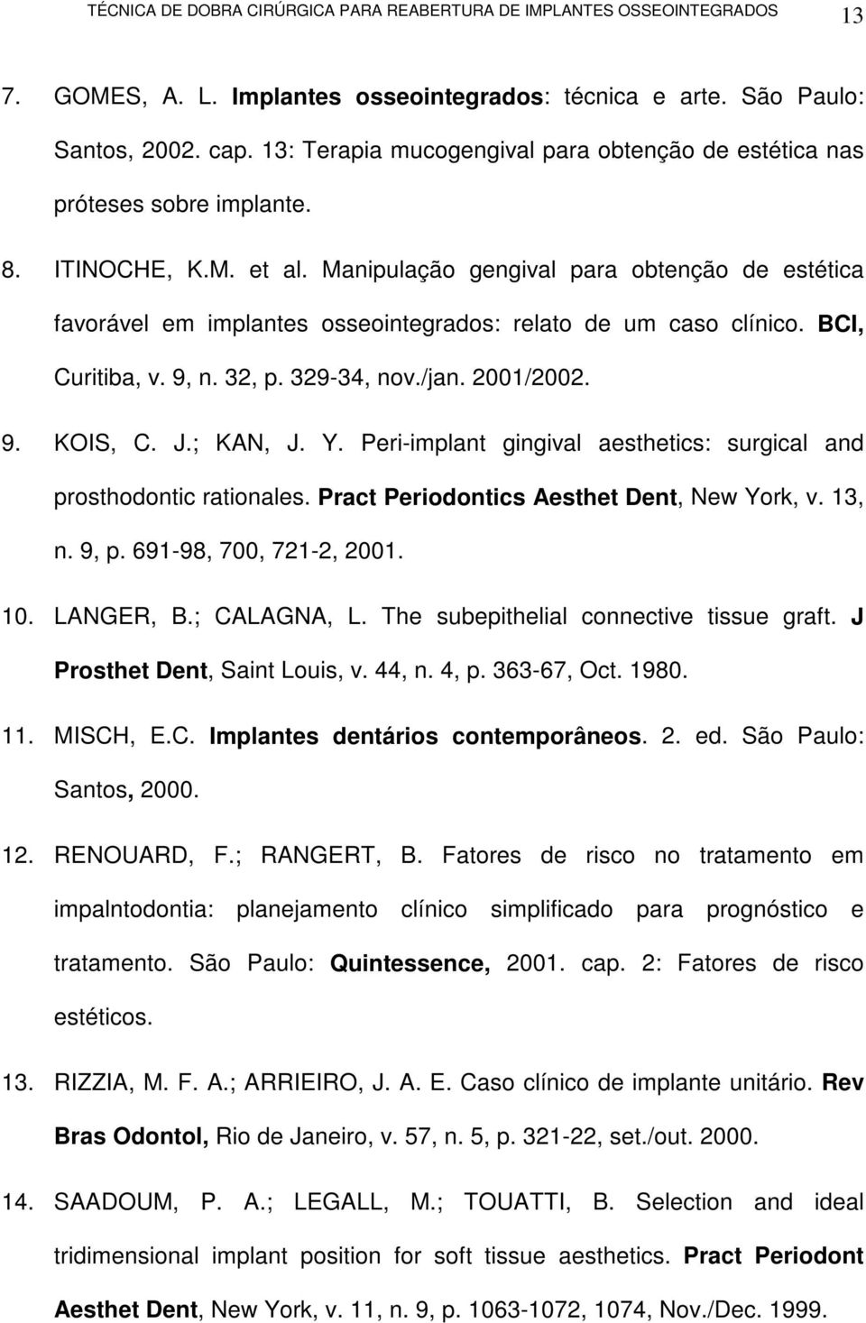 Peri-implant gingival aesthetics: surgical and prosthodontic rationales. Pract Periodontics Aesthet Dent, New York, v. 13, n. 9, p. 691-98, 700, 721-2, 2001. 10. LANGER, B.; CALAGNA, L.