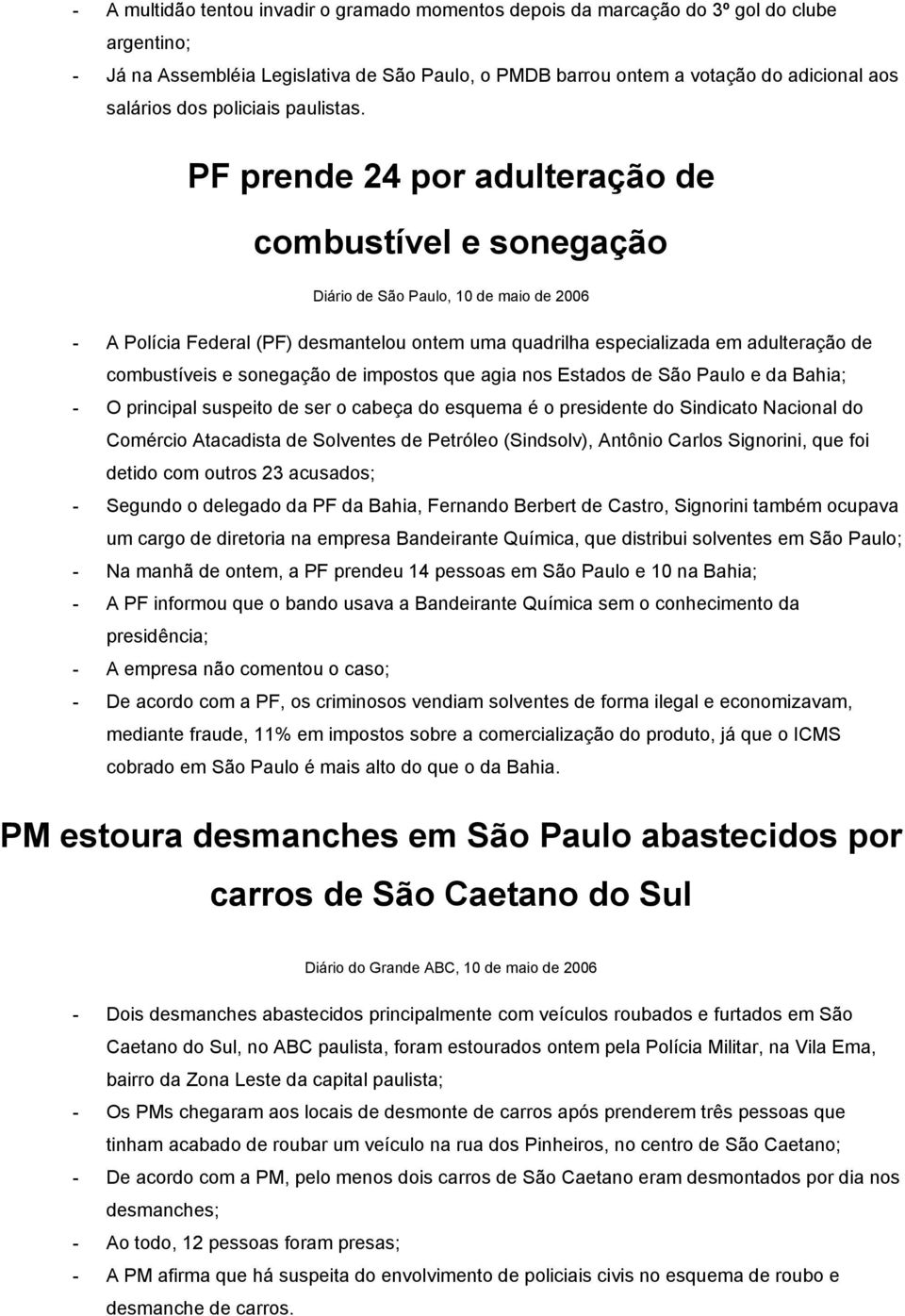 PF prende 24 por adulteração de combustível e sonegação Diário de São Paulo, 10 de maio de 2006 - A Polícia Federal (PF) desmantelou ontem uma quadrilha especializada em adulteração de combustíveis e