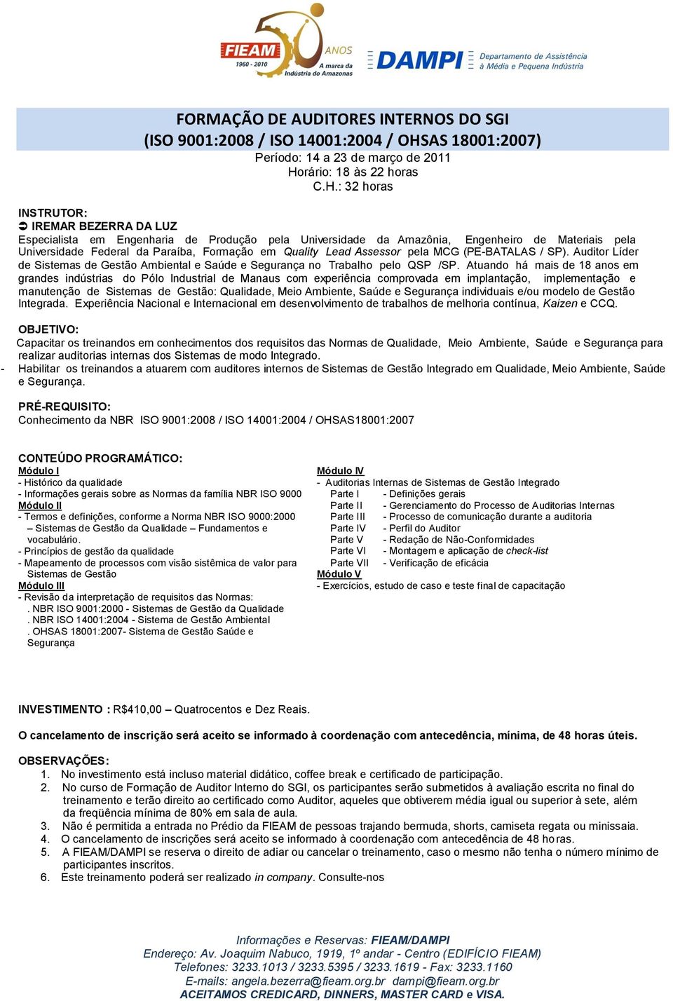 : 32 horas INSTRUTOR: IREMAR BEZERRA DA LUZ Especialista em Engenharia de Produção pela Universidade da Amazônia, Engenheiro de Materiais pela Universidade Federal da Paraíba, Formação em Quality