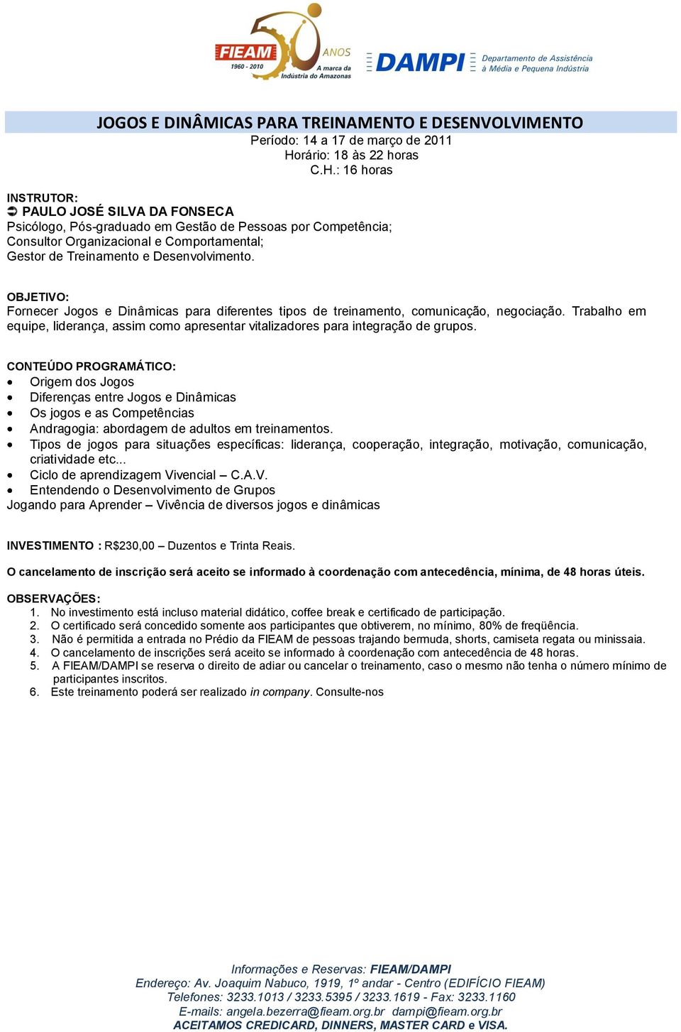 Trabalho em equipe, liderança, assim como apresentar vitalizadores para integração de grupos.