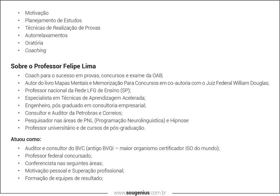 Engenheiro, pós graduado em consultoria empresarial; Consultor e Auditor da Petrobras e Correios; Pesquisador nas áreas de PNL (Programação Neurolinguistica) e Hipnose Professor universitário e de