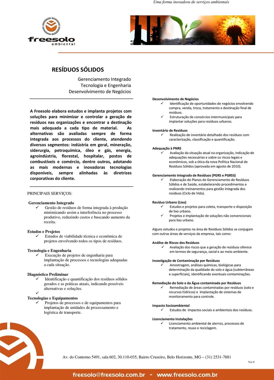 Estudos e Projetos Estudos de viabilidade técnica e econômica de projetos envolvendo todos os tipos de resíduos.