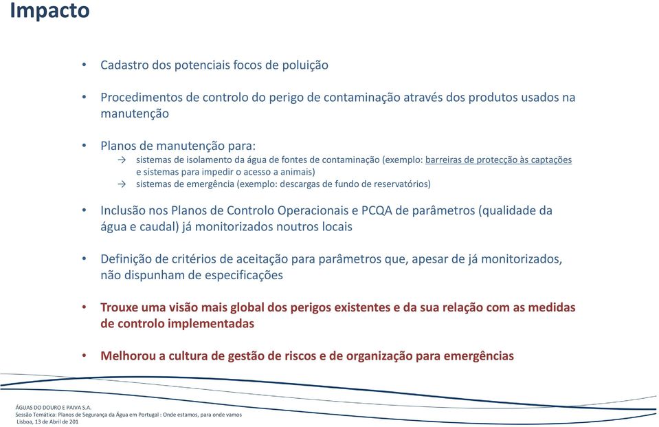 nos Planos de Controlo Operacionais e PCQA de parâmetros (qualidade da água e caudal) já monitorizados noutros locais Definição de critérios de aceitação para parâmetros que, apesar de já