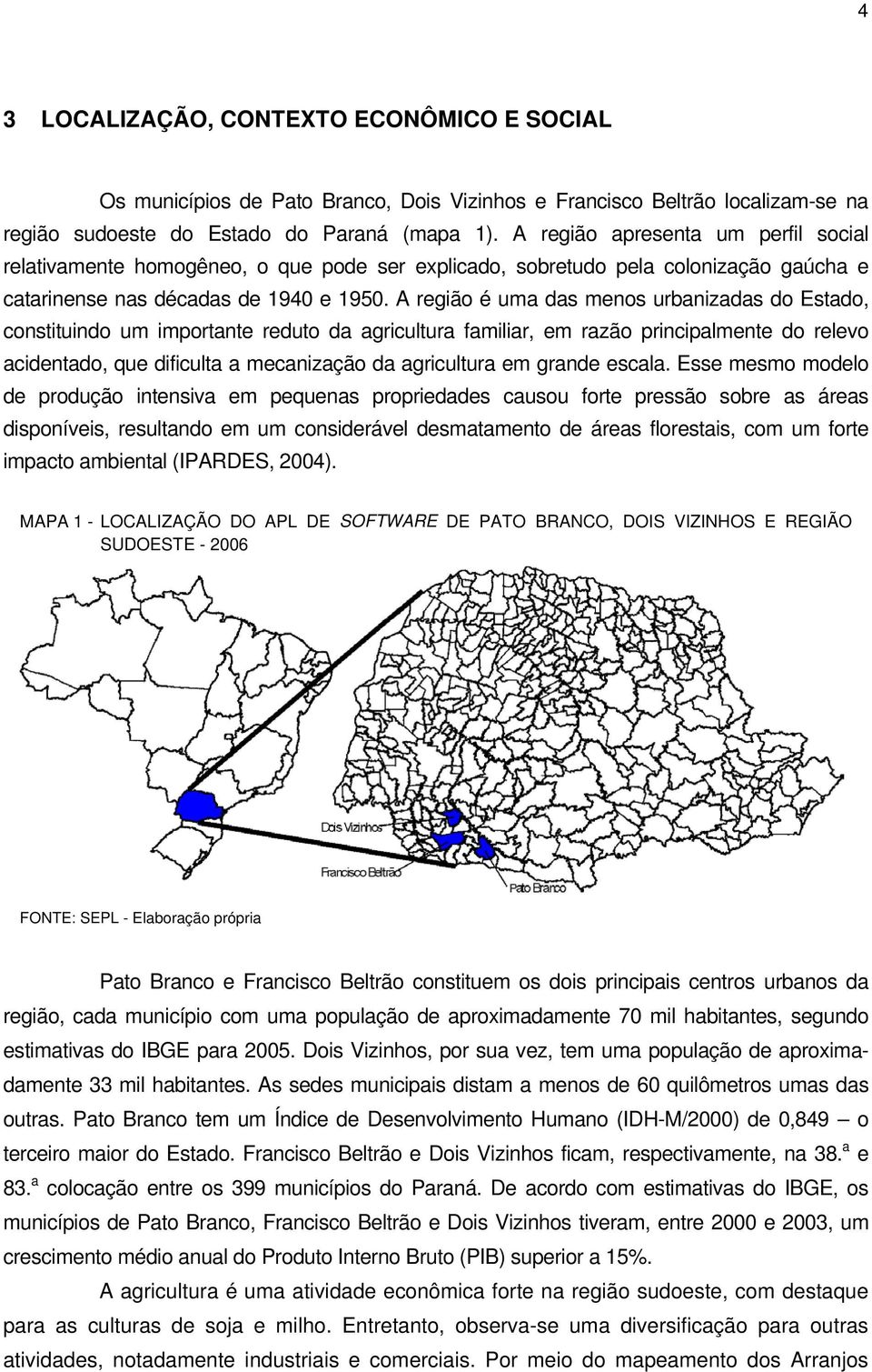 A região é uma das menos urbanizadas do Estado, constituindo um importante reduto da agricultura familiar, em razão principalmente do relevo acidentado, que dificulta a mecanização da agricultura em