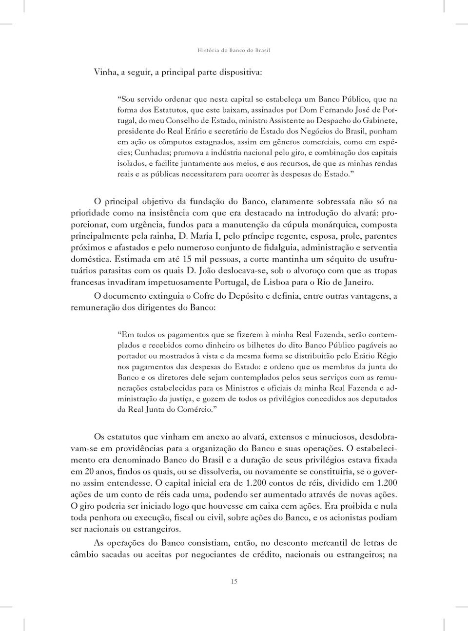 em gêneros comerciais, como em espécies; Cunhadas; promova a indústria nacional pelo giro, e combinação dos capitais isolados, e facilite juntamente aos meios, e aos recursos, de que as minhas rendas