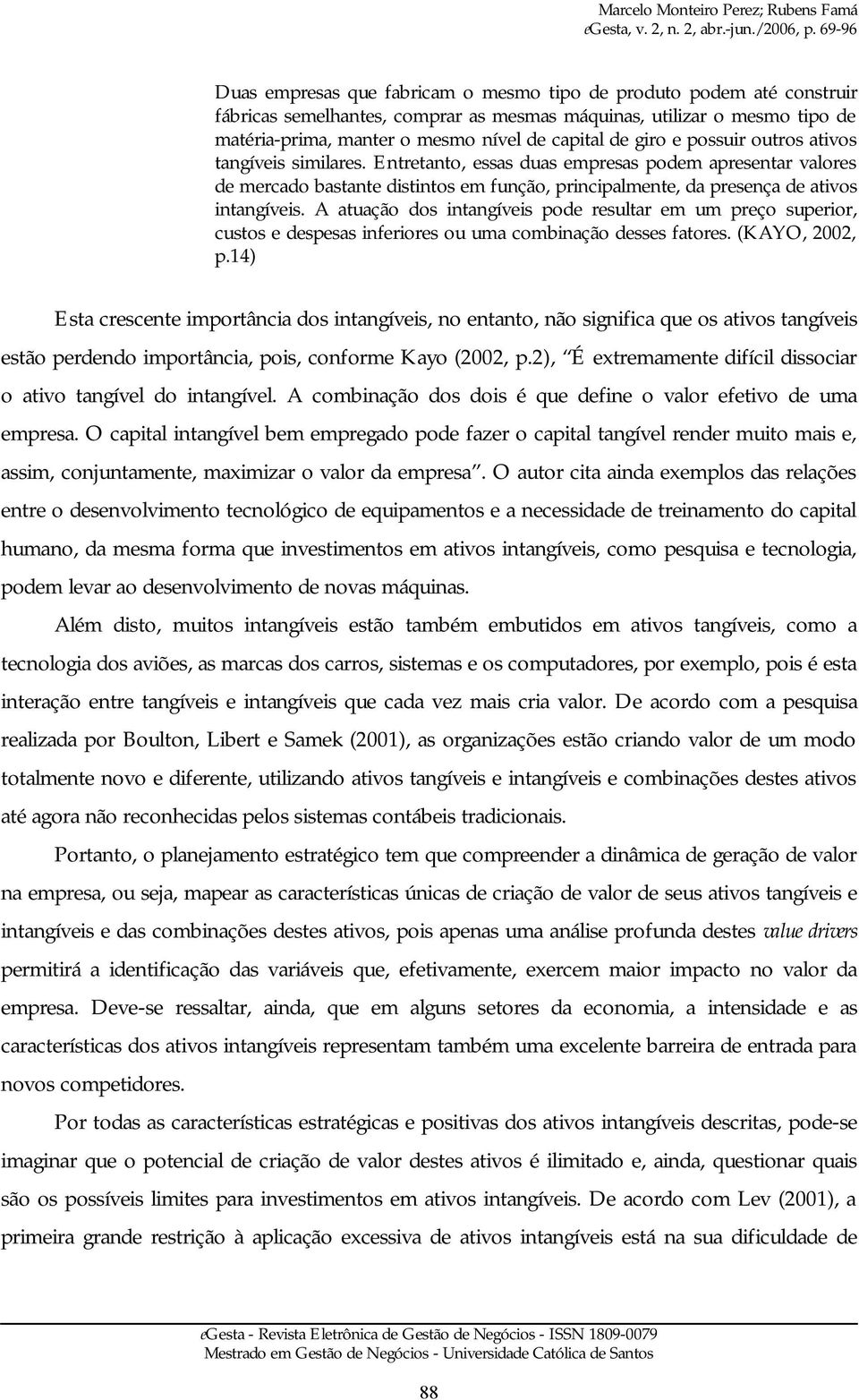 A atuação dos intangíveis pode resultar em um preço superior, custos e despesas inferiores ou uma combinação desses fatores. (KAYO, 2002, p.