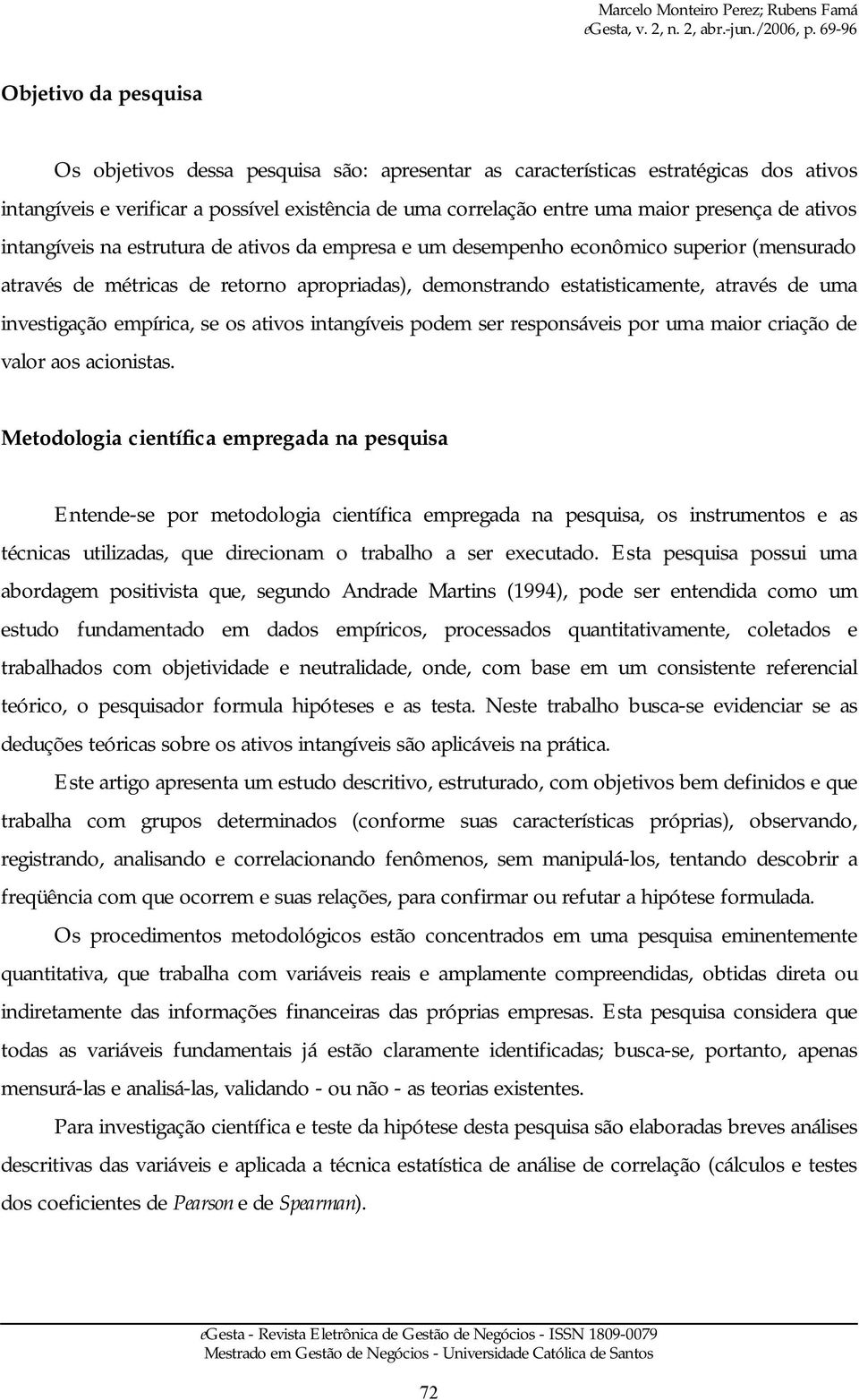 investigação empírica, se os ativos intangíveis podem ser responsáveis por uma maior criação de valor aos acionistas.