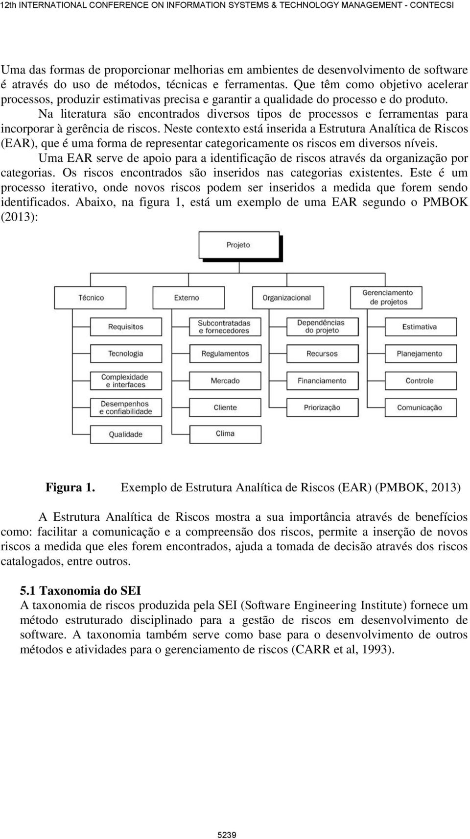 Na literatura são encontrados diversos tipos de processos e ferramentas para incorporar à gerência de riscos.