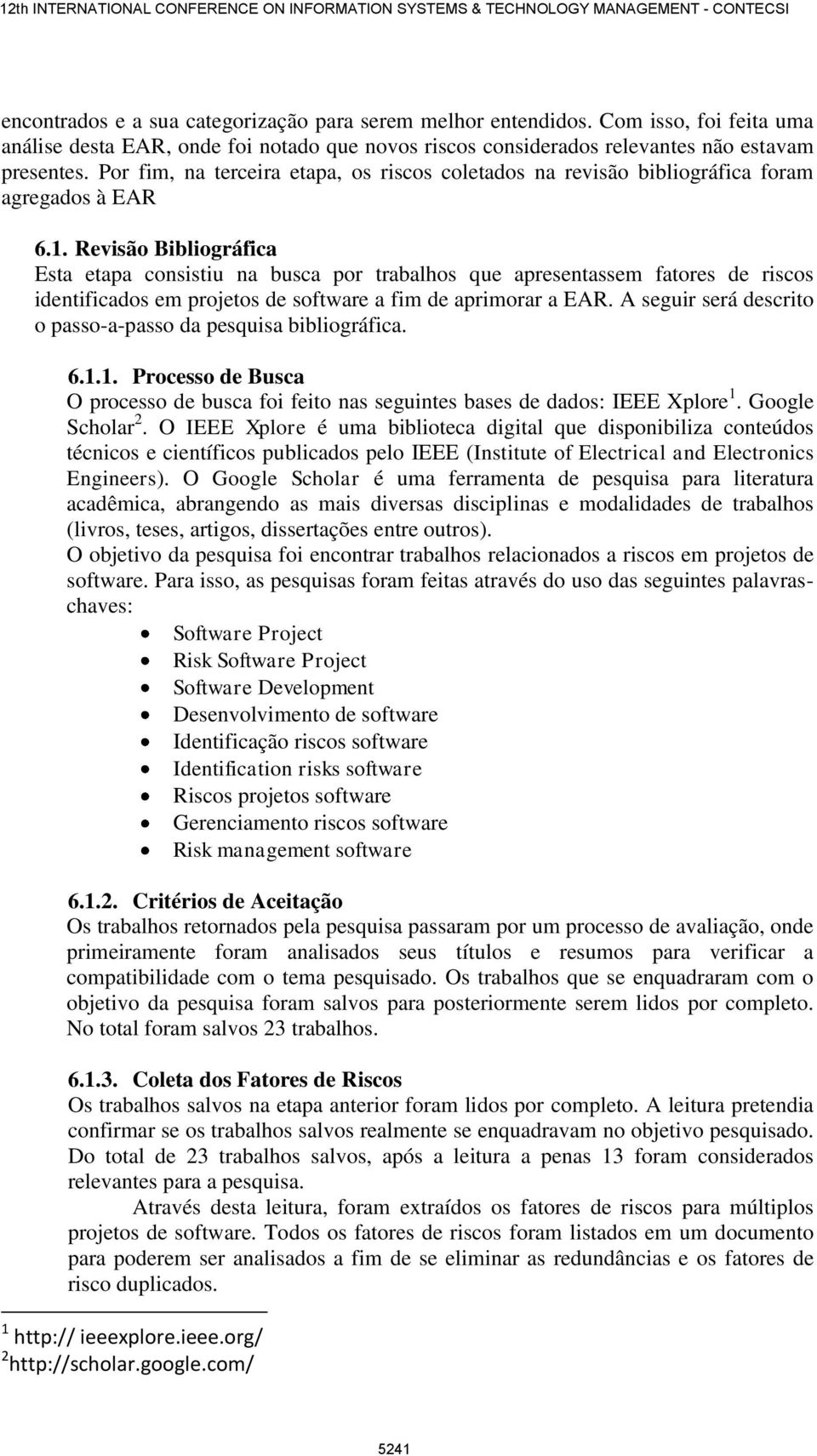 Revisão Bibliográfica Esta etapa consistiu na busca por trabalhos que apresentassem fatores de riscos identificados em projetos de software a fim de aprimorar a EAR.