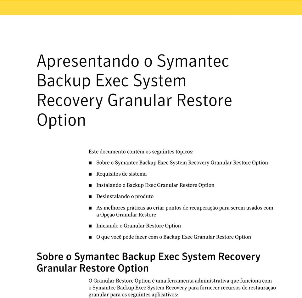 Granular Restore Iniciando o Granular Restore Option O que você pode fazer com o Backup Exec Granular Restore Option Sobre o Symantec Backup Exec System Recovery Granular Restore Option
