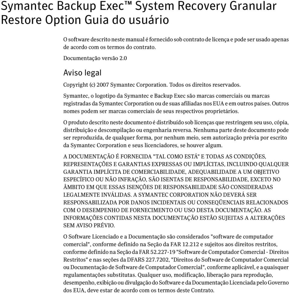 Symantec, o logotipo da Symantec e Backup Exec são marcas comerciais ou marcas registradas da Symantec Corporation ou de suas afiliadas nos EUA e em outros países.