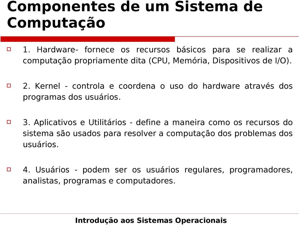 2. Kernel - controla e coordena o uso do hardware através dos programas dos usuários. 3.