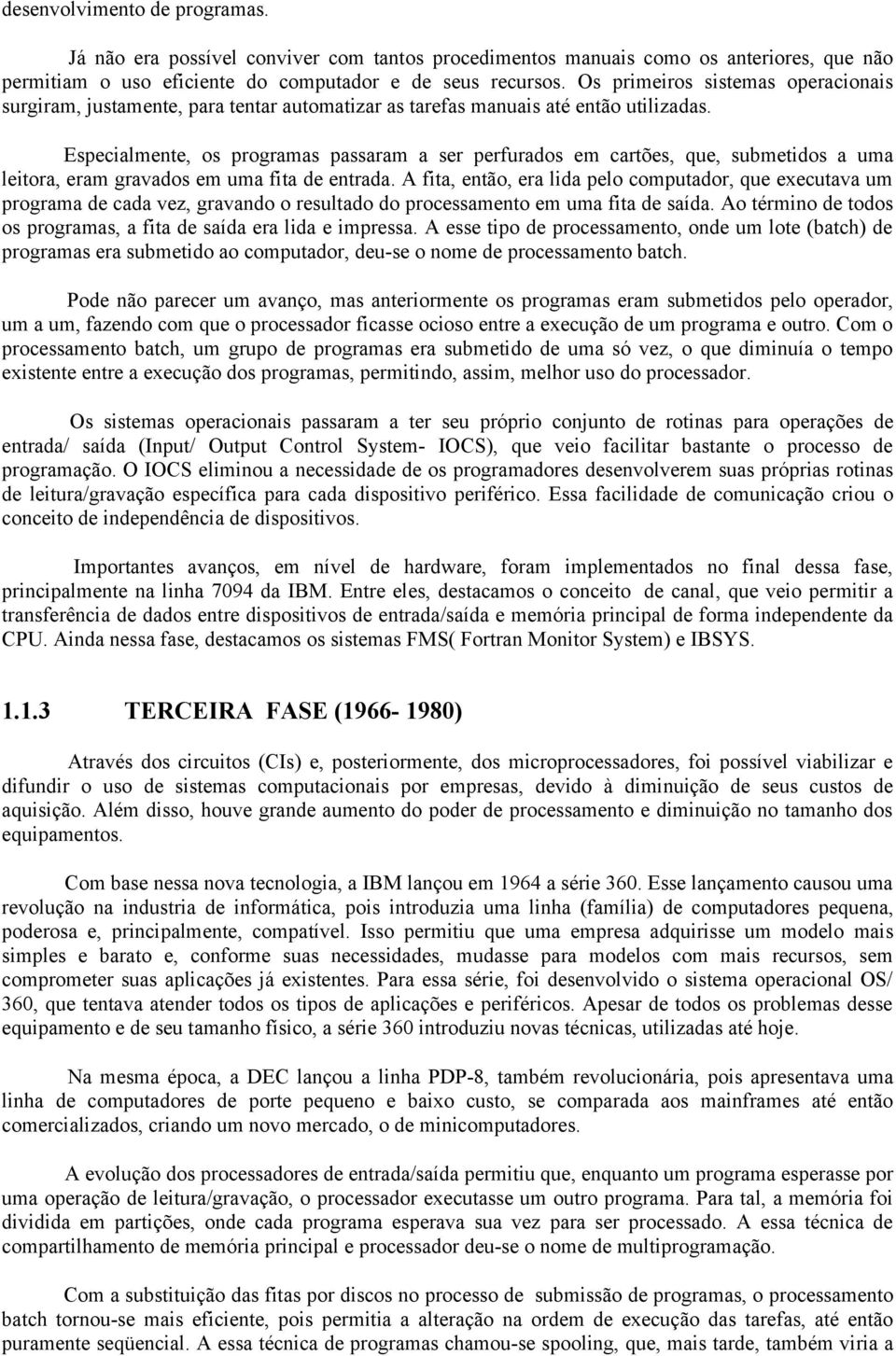 Especialmente, os programas passaram a ser perfurados em cartões, que, submetidos a uma leitora, eram gravados em uma fita de entrada.