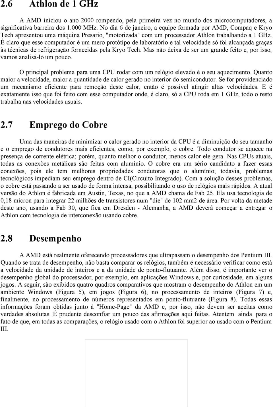 É claro que esse computador é um mero protótipo de laboratório e tal velocidade só foi alcançada graças às técnicas de refrigeração fornecidas pela Kryo Tech.