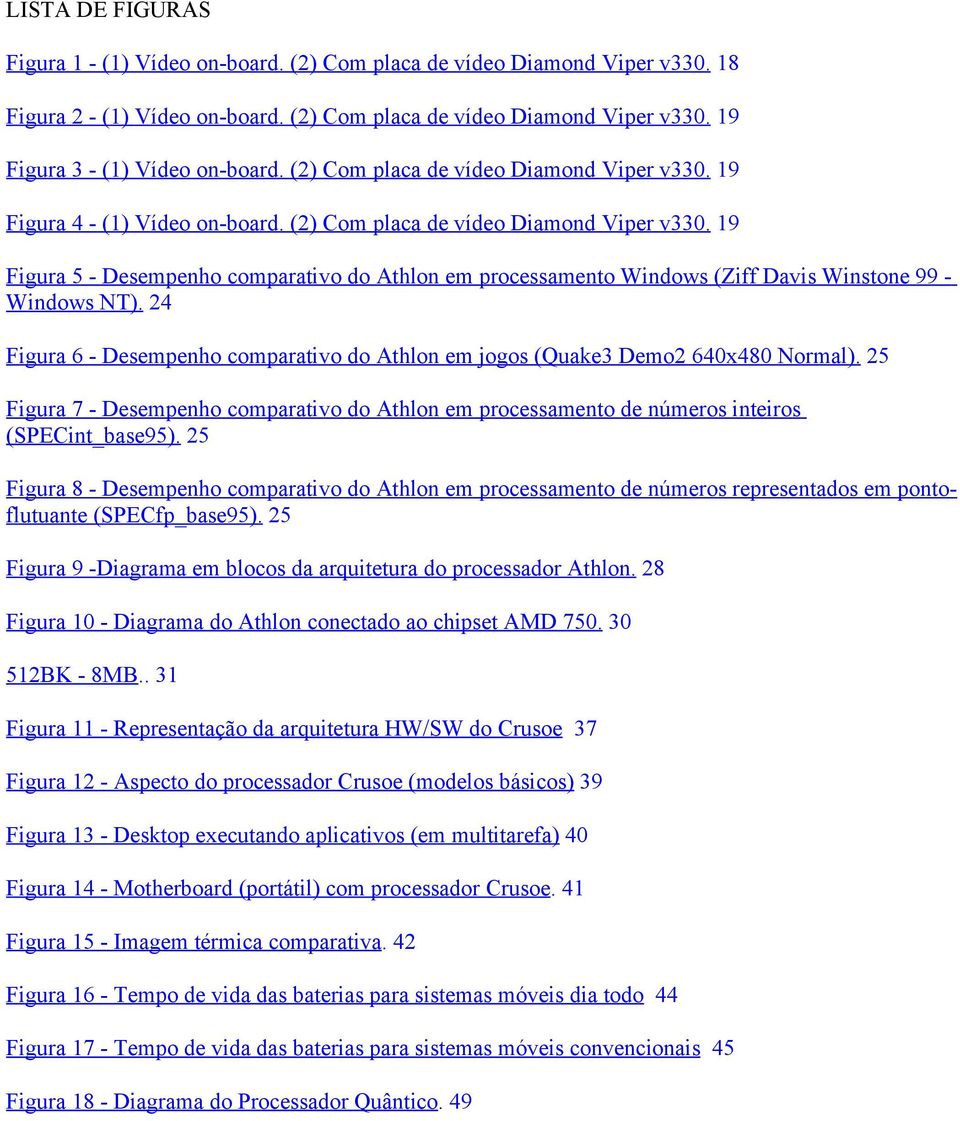 19 Figura 5 - Desempenho comparativo do Athlon em processamento Windows (Ziff Davis Winstone 99 - Windows NT). 24 Figura 6 - Desempenho comparativo do Athlon em jogos (Quake3 Demo2 640x480 Normal).