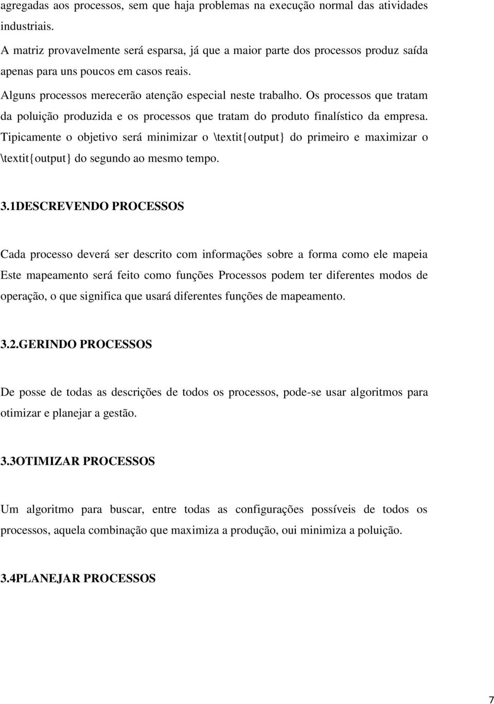 Os processos que tratam da poluição produzida e os processos que tratam do produto finalístico da empresa.