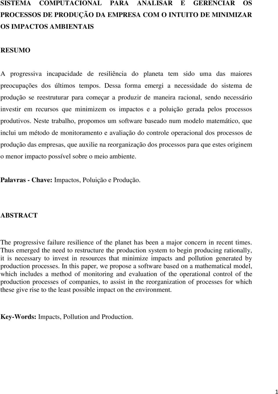 Dessa forma emergi a necessidade do sistema de produção se reestruturar para começar a produzir de maneira racional, sendo necessário investir em recursos que minimizem os impactos e a poluição