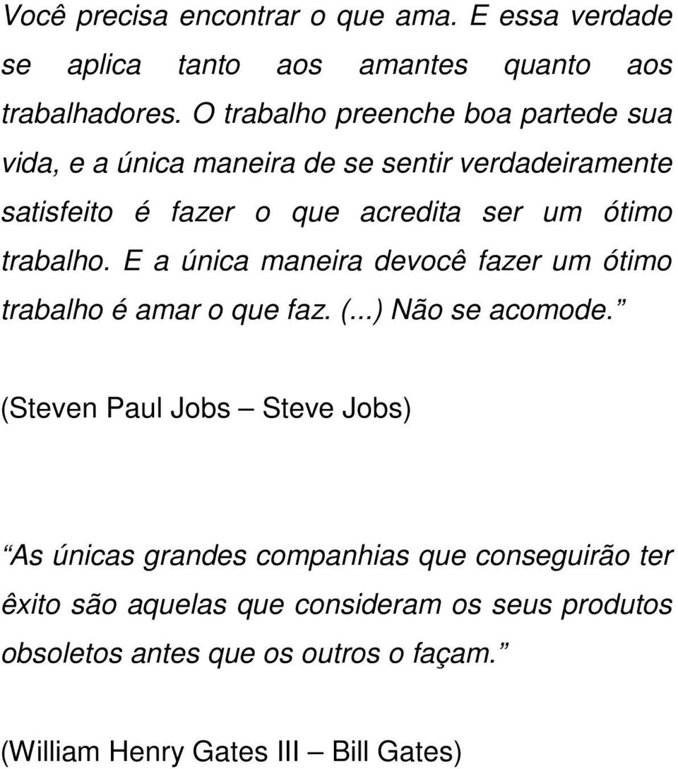 trabalho. E a única maneira devocê fazer um ótimo trabalho é amar o que faz. (...) Não se acomode.