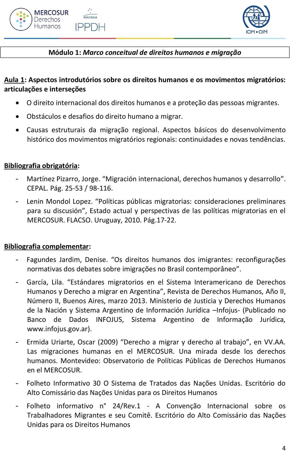 Aspectos básicos do desenvolvimento histórico dos movimentos migratórios regionais: continuidades e novas tendências. Bibliografia obrigatória: - Martínez Pizarro, Jorge.