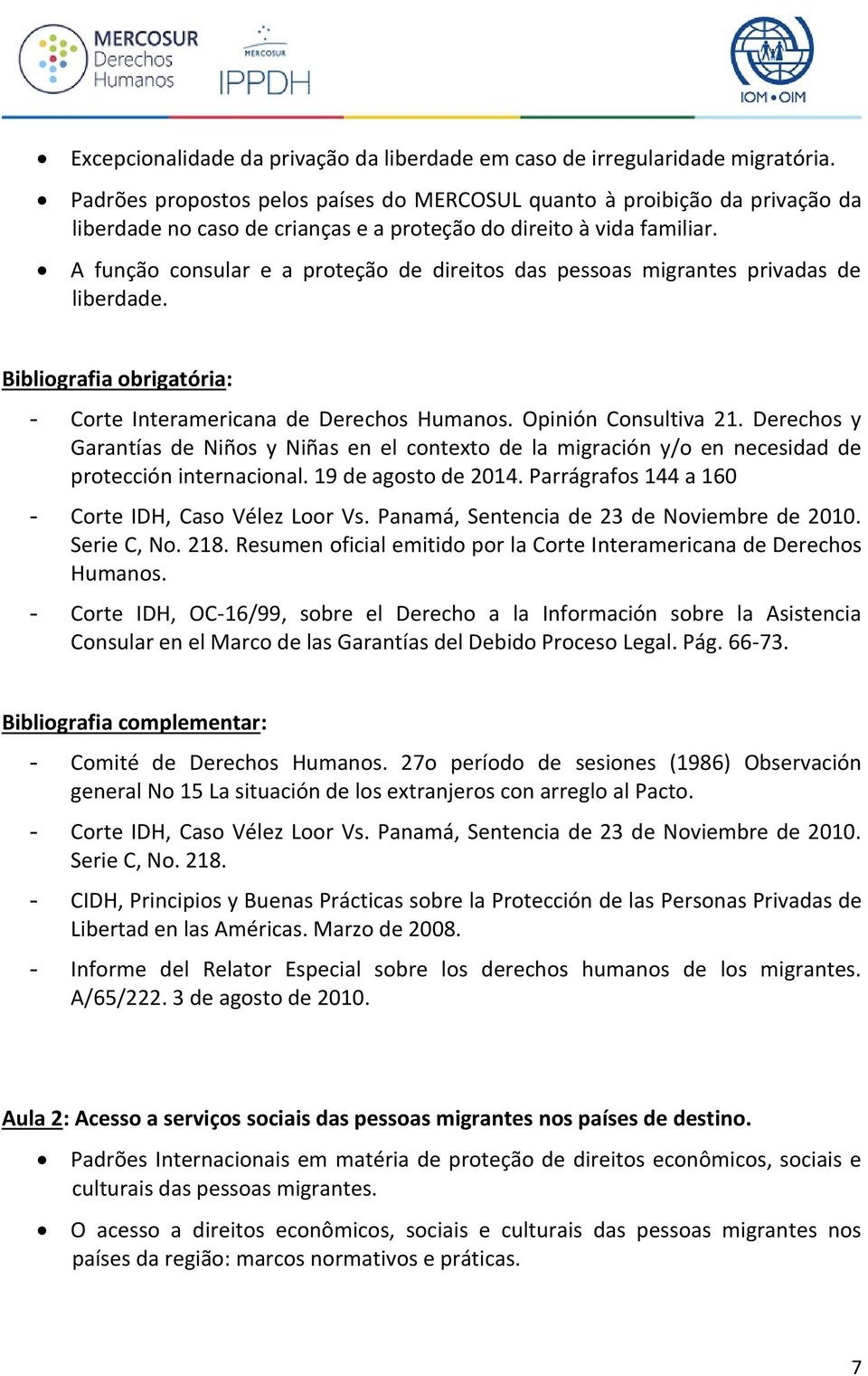 A função consular e a proteção de direitos das pessoas migrantes privadas de liberdade. Bibliografia obrigatória: - Corte Interamericana de Derechos Humanos. Opinión Consultiva 21.