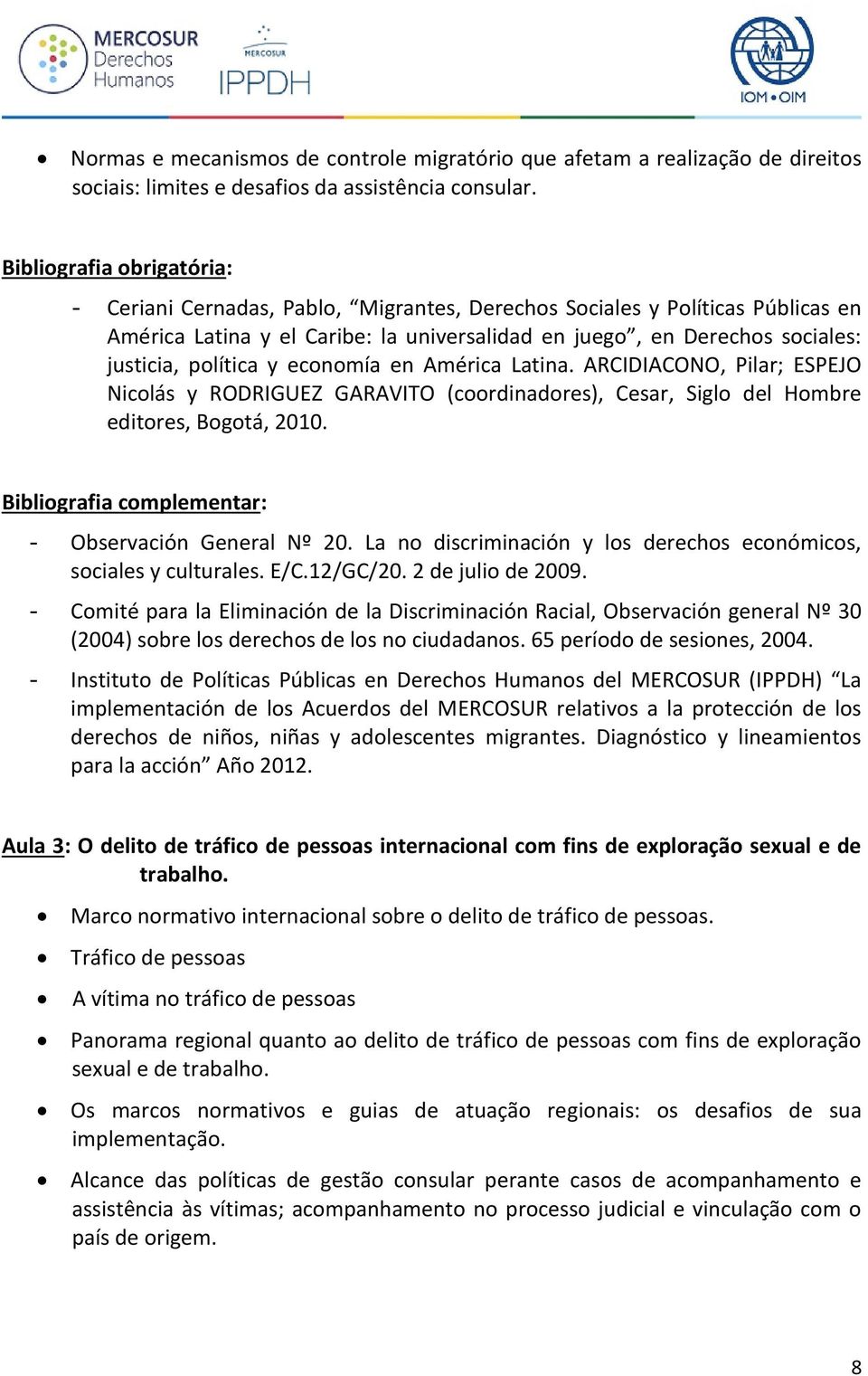 economía en Am rica Latina. A D A O O, ilar E E O Nicolás y RODRIGUEZ GARAVITO (coordinadores), Cesar, Siglo del Hombre editores, Bogotá, 2010. - Observación General Nº 20.