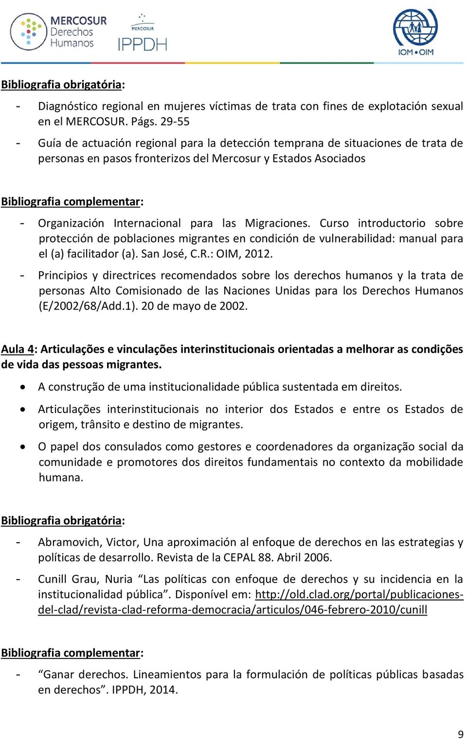 Migraciones. Curso introductorio sobre protección de poblaciones migrantes en condición de vulnerabilidad: manual para el (a) facilitador (a). San José, C.R.: OIM, 2012.