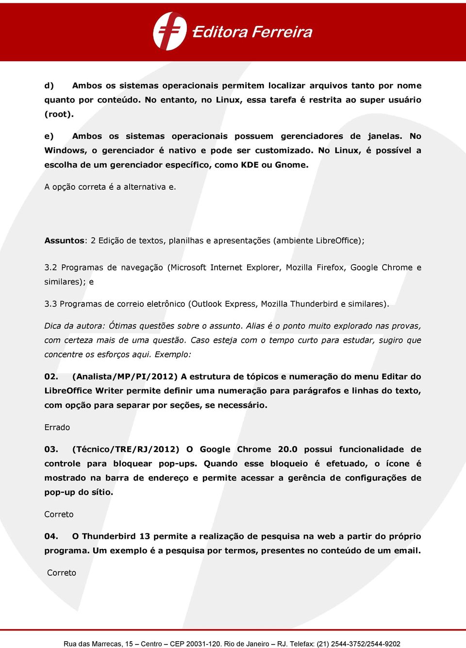 No Linux, é possível a escolha de um gerenciador específico, como KDE ou Gnome. A opção correta é a alternativa e. Assuntos: 2 Edição de textos, planilhas e apresentações (ambiente LibreOffice); 3.