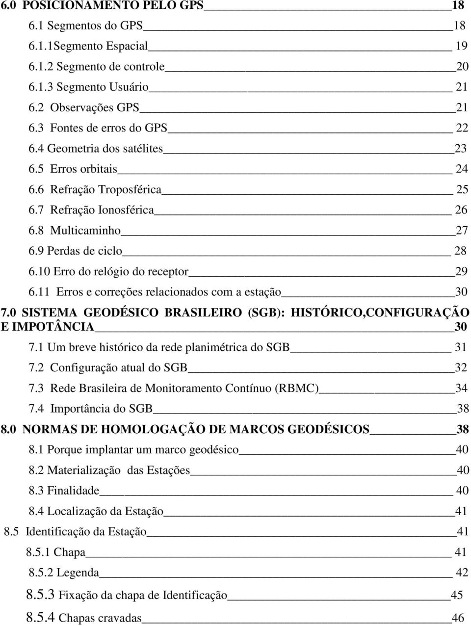 11 Erros e correções relacionados com a estação 30 7.0 SISTEMA GEODÉSICO BRASILEIRO (SGB): HISTÓRICO,CONFIGURAÇÃO E IMPOTÂNCIA 30 7.1 Um breve histórico da rede planimétrica do SGB 31 7.