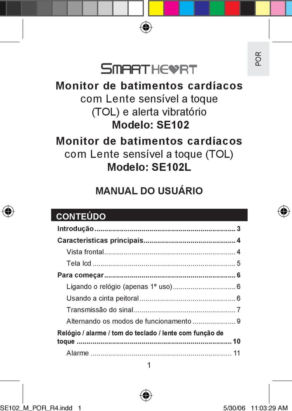 .. 5 Para começar... 6 Ligando o relógio (apenas 1º uso)... 6 Usando a cinta peitoral... 6 Transmissão do sinal.