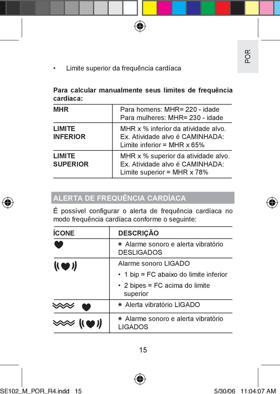 Atividade alvo é CAMINHADA: Limite inferior = MHR x 65% MHR x % superior da atividade alvo. Ex.