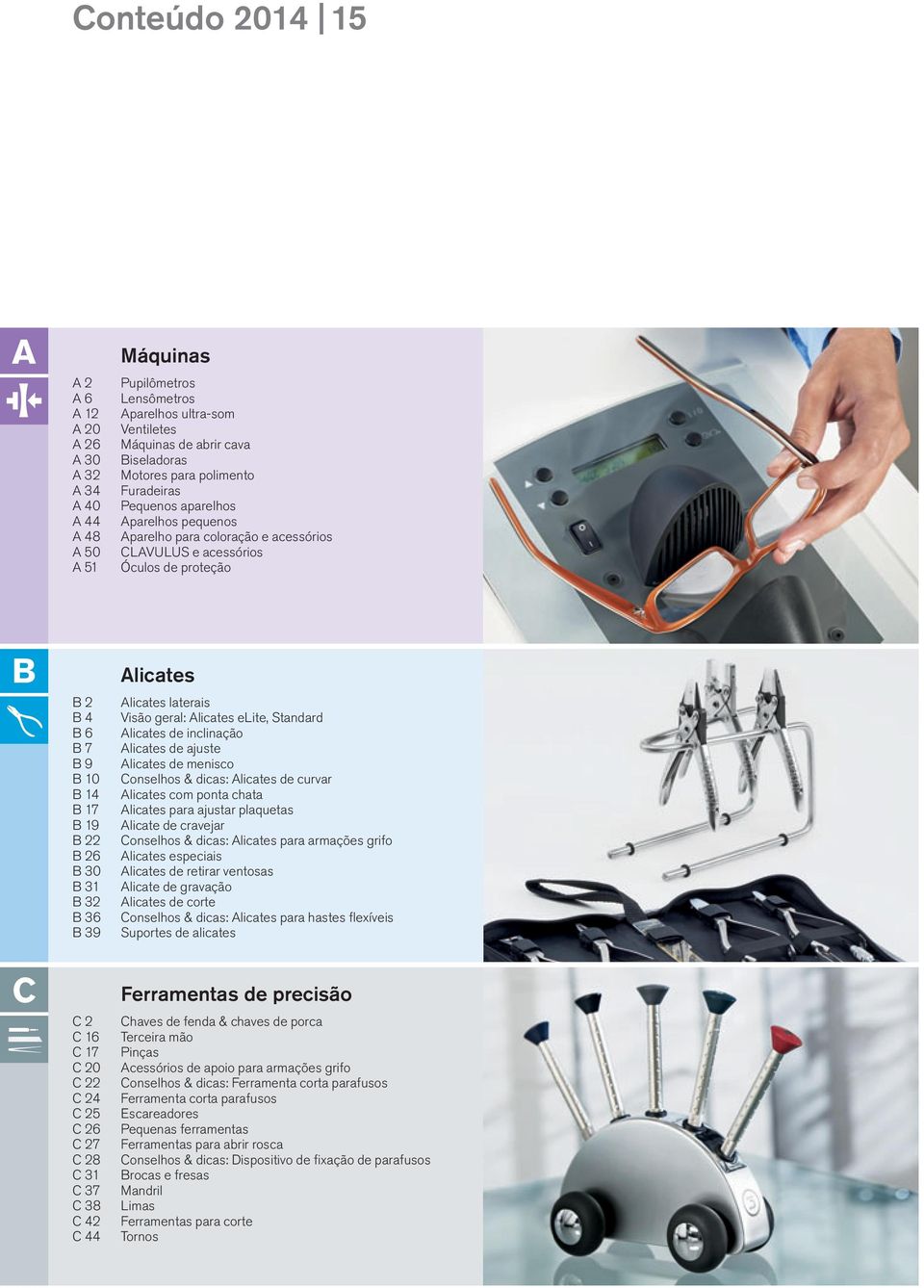 31 B 32 B 36 B 39 C 2 C 16 C 17 C 20 C 22 C 24 C 25 C 26 C 27 C 28 C 31 C 37 C 38 C 42 C 44 Alicates Alicates laterais Visão geral: Alicates elite, Standard Alicates de inclinação Alicates de ajuste