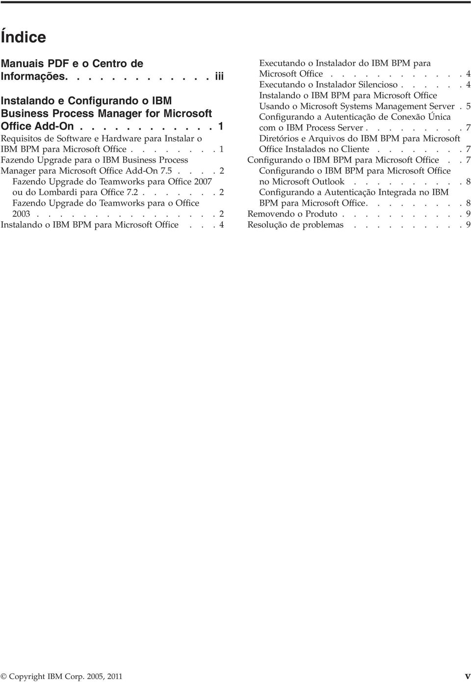 ... 2 Fazendo Upgrade do Teamworks para Office 2007 ou do Lombardi para Office 7.2....... 2 Fazendo Upgrade do Teamworks para o Office 2003................ 2 Instalando o IBM BPM para Microsoft Office.