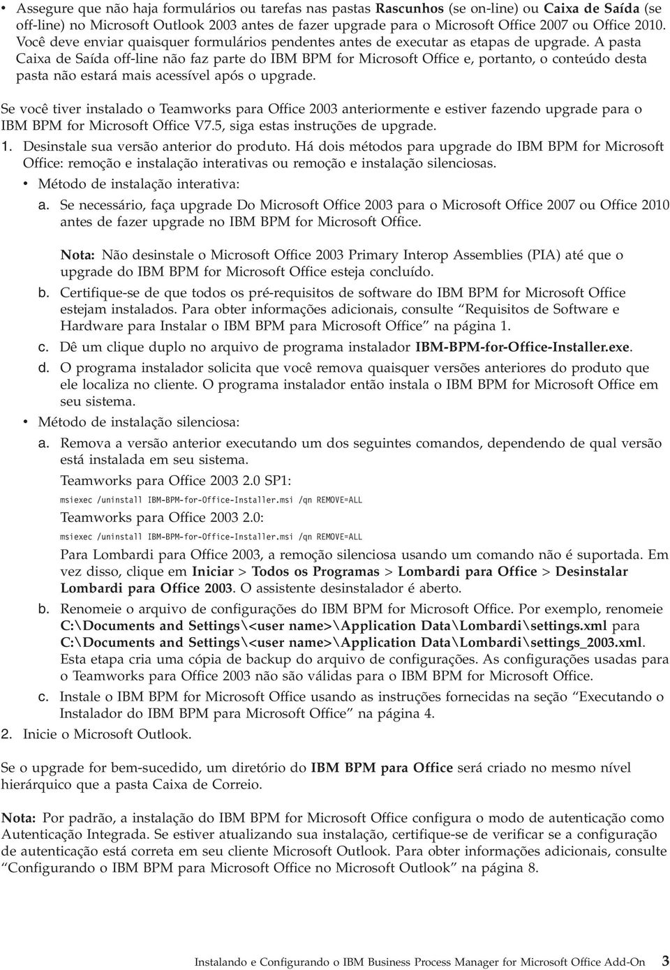 A pasta Caixa de Saída off-line não faz parte do IBM BPM for Microsoft Office e, portanto, o conteúdo desta pasta não estará mais acessível após o upgrade.