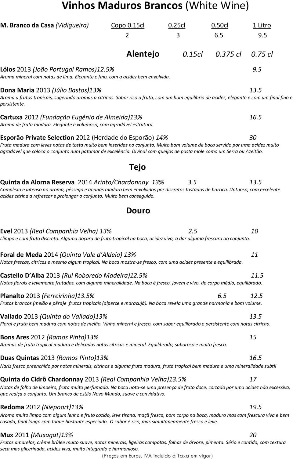 Sabor rico a fruta, com um bom equilíbrio de acidez, elegante e com um final fino e persistente. Cartuxa 2012 (Fundação Eugénio de Almeida)13% 16.5 Aroma de fruta madura.