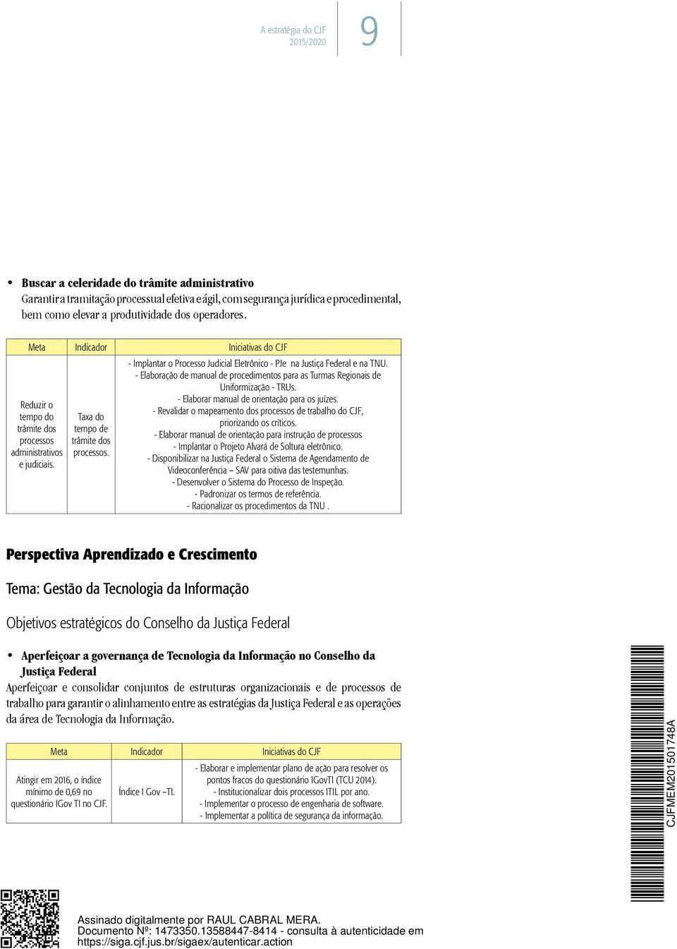 - Implantar o Processo Judicial Eletrônico - PJe na Justiça Federal e na TNU. - Elaboração de manual de procedimentos para as Turmas Regionais de Uniformização - TRUs.