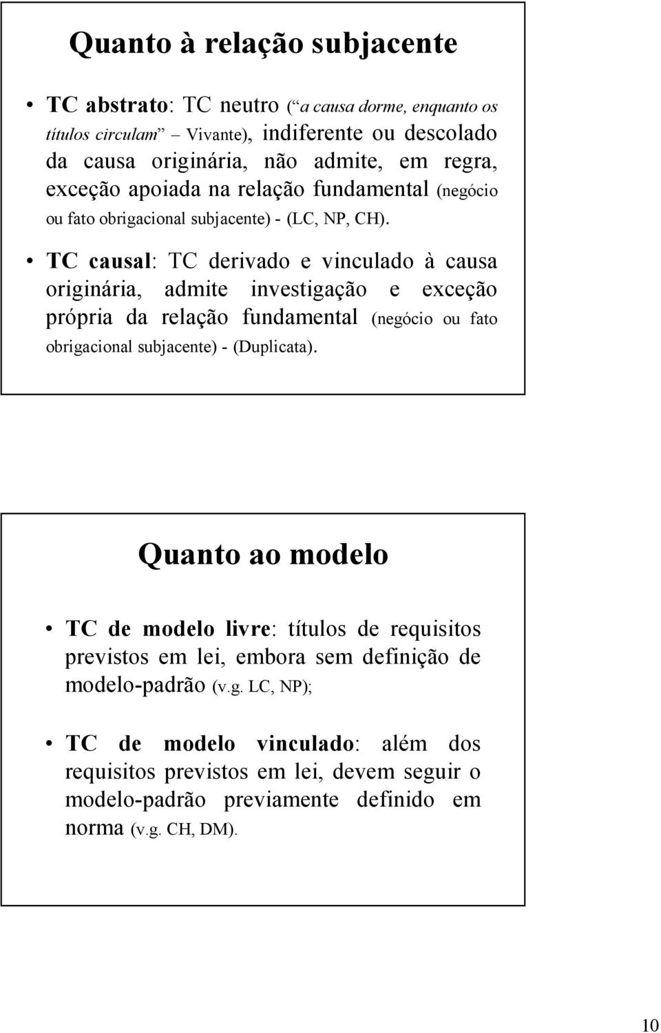 TC causal: TC derivado e vinculado à causa originária, admite investigação e exceção própria da relação fundamental (negócio ou fato obrigacional subjacente) - (Duplicata).