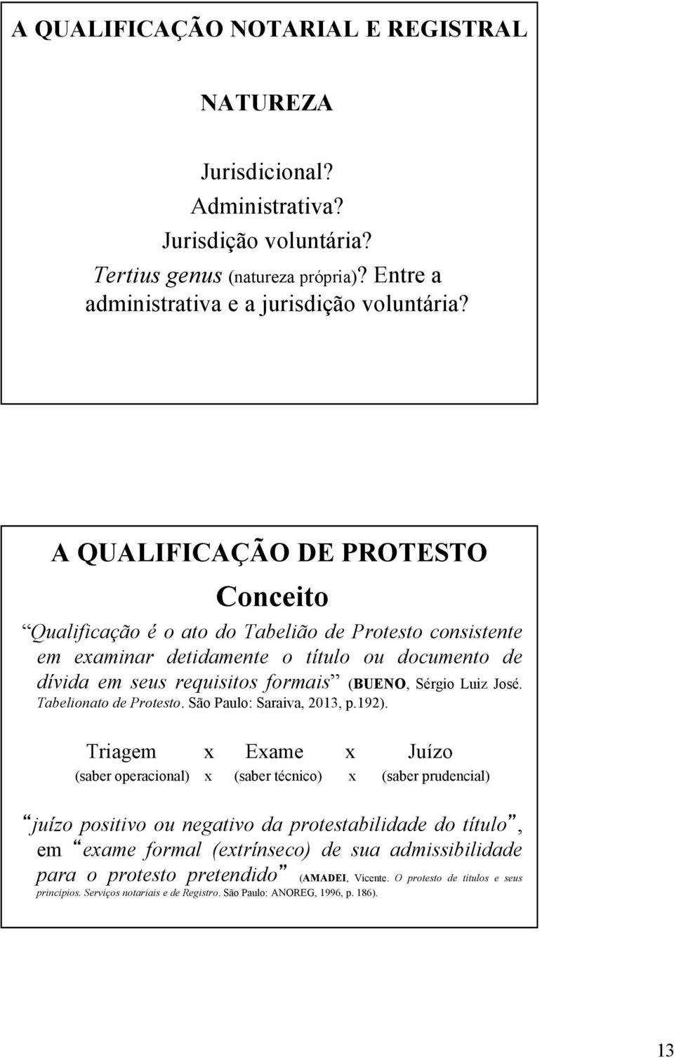 José. Tabelionato de Protesto. São Paulo: Saraiva, 2013, p.192).