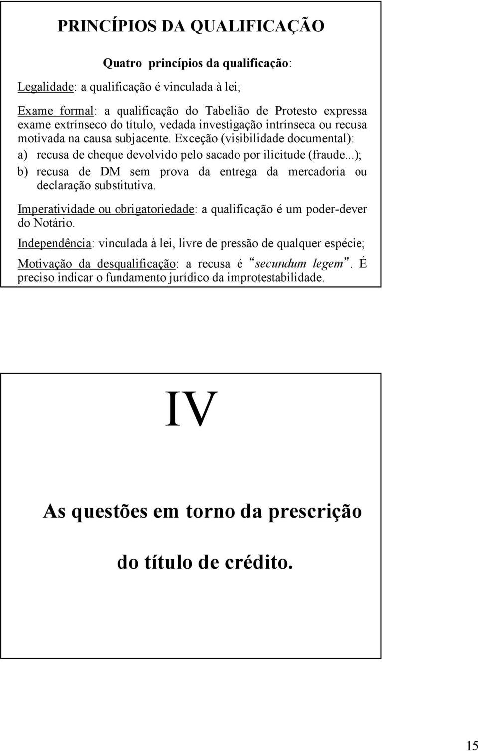 ..); b) recusa de DM sem prova da entrega da mercadoria ou declaração substitutiva. Imperatividade ou obrigatoriedade: a qualificação é um poder-dever do Notário.