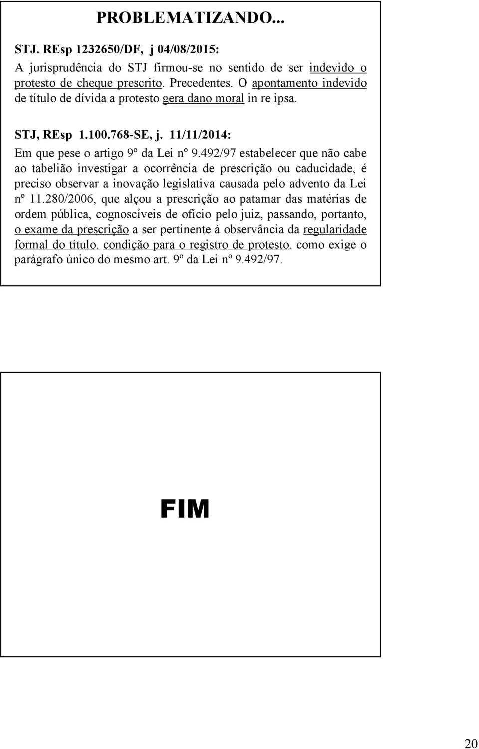 492/97 estabelecer que não cabe ao tabelião investigar a ocorrência de prescrição ou caducidade, é preciso observar a inovação legislativa causada pelo advento da Lei nº 11.