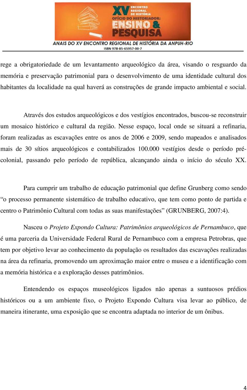 Nesse espaço, local onde se situará a refinaria, foram realizadas as escavações entre os anos de 2006 e 2009, sendo mapeados e analisados mais de 30 sítios arqueológicos e contabilizados 100.