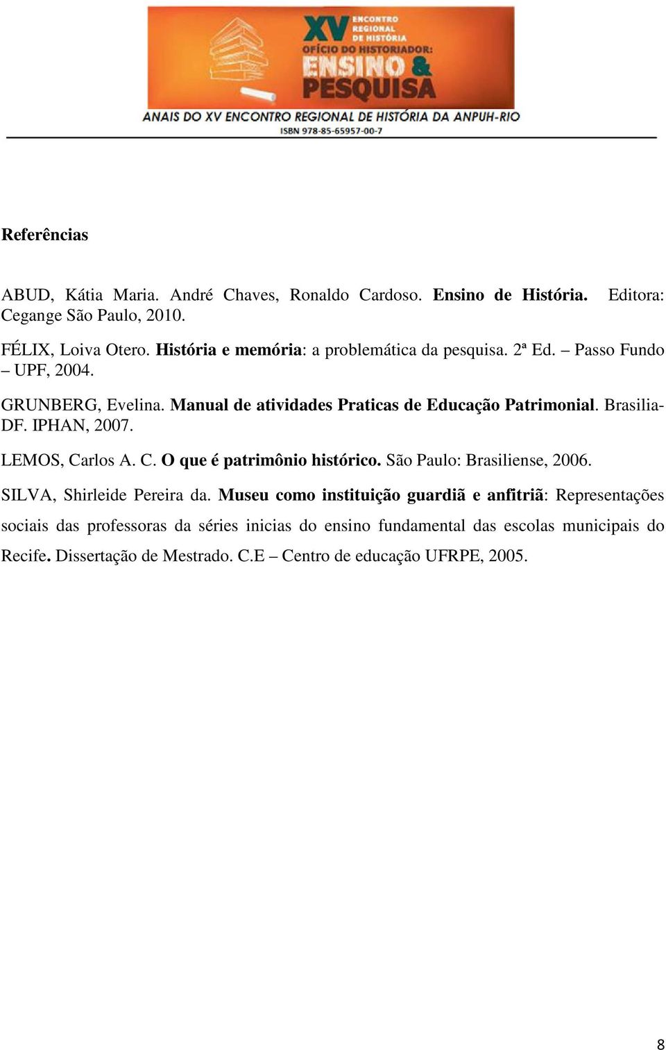 Brasilia- DF. IPHAN, 2007. LEMOS, Carlos A. C. O que é patrimônio histórico. São Paulo: Brasiliense, 2006. SILVA, Shirleide Pereira da.
