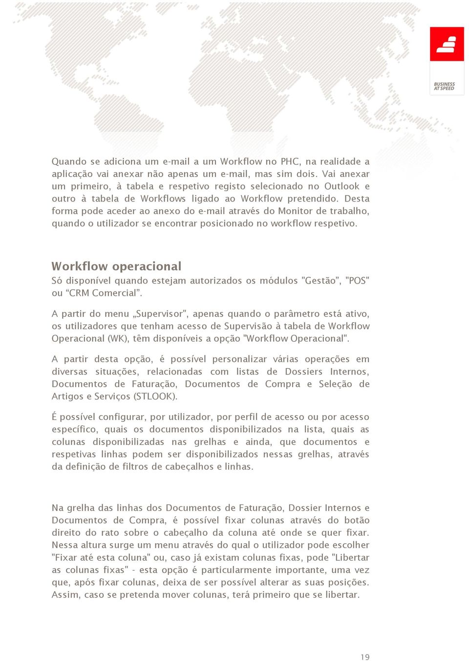 Desta forma pode aceder ao anexo do e-mail através do Monitor de trabalho, quando o utilizador se encontrar posicionado no workflow respetivo.