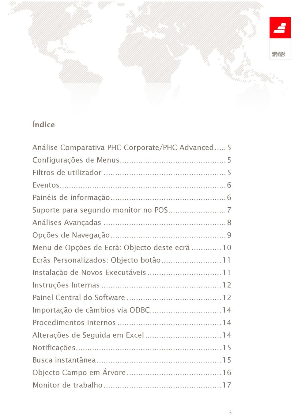 .. 10 Ecrãs Personalizados: Objecto botão... 11 Instalação de Novos Executáveis... 11 Instruções Internas... 12 Painel Central do Software.