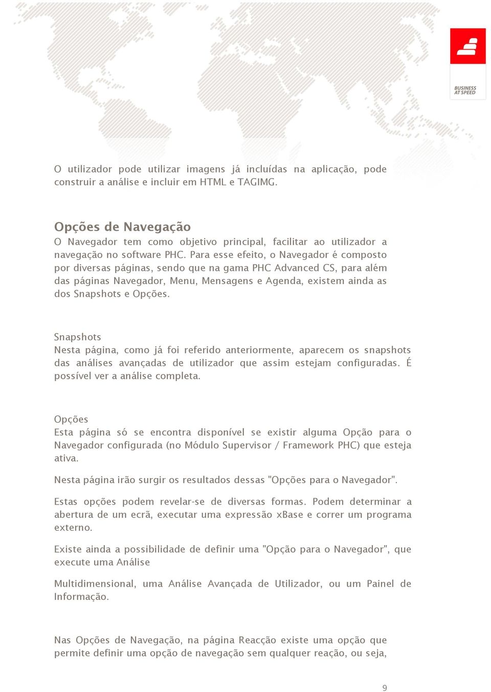 Para esse efeito, o Navegador é composto por diversas páginas, sendo que na gama PHC Advanced CS, para além das páginas Navegador, Menu, Mensagens e Agenda, existem ainda as dos Snapshots e Opções.