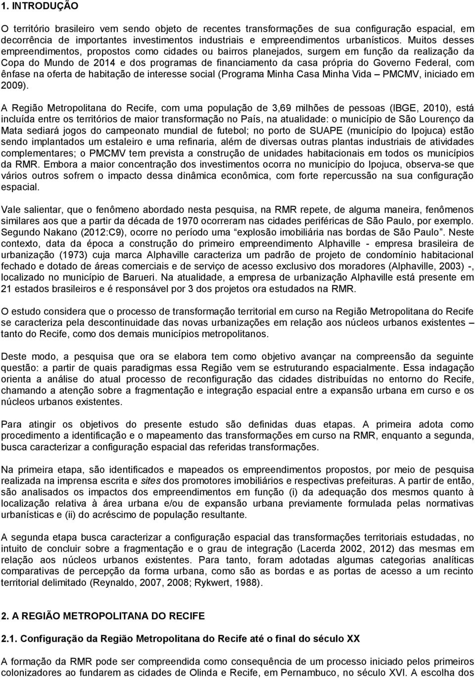 Federal, com ênfase na oferta de habitação de interesse social (Programa Minha Casa Minha Vida PMCMV, iniciado em 2009).