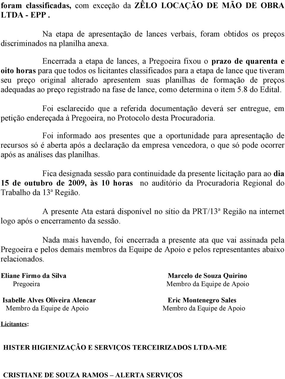 suas planilhas de formação de preços adequadas ao preço registrado na fase de lance, como determina o item 5.8 do Edital.