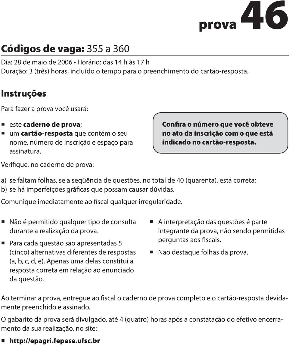 inscrição com o que está indicado no cartão-respost a) se faltam folhas, se a seqüência de questões, no total de 40 (quarenta), está correta; b) se há imperfeições gráficas que possam causar dúvidas.