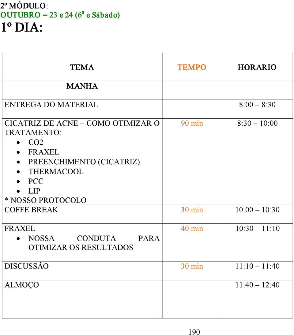 * NOSSO PROTOCOLO COFFE BREAK 30 min 10:00 10:30 FRAXEL NOSSA CONDUTA PARA OTIMIZAR