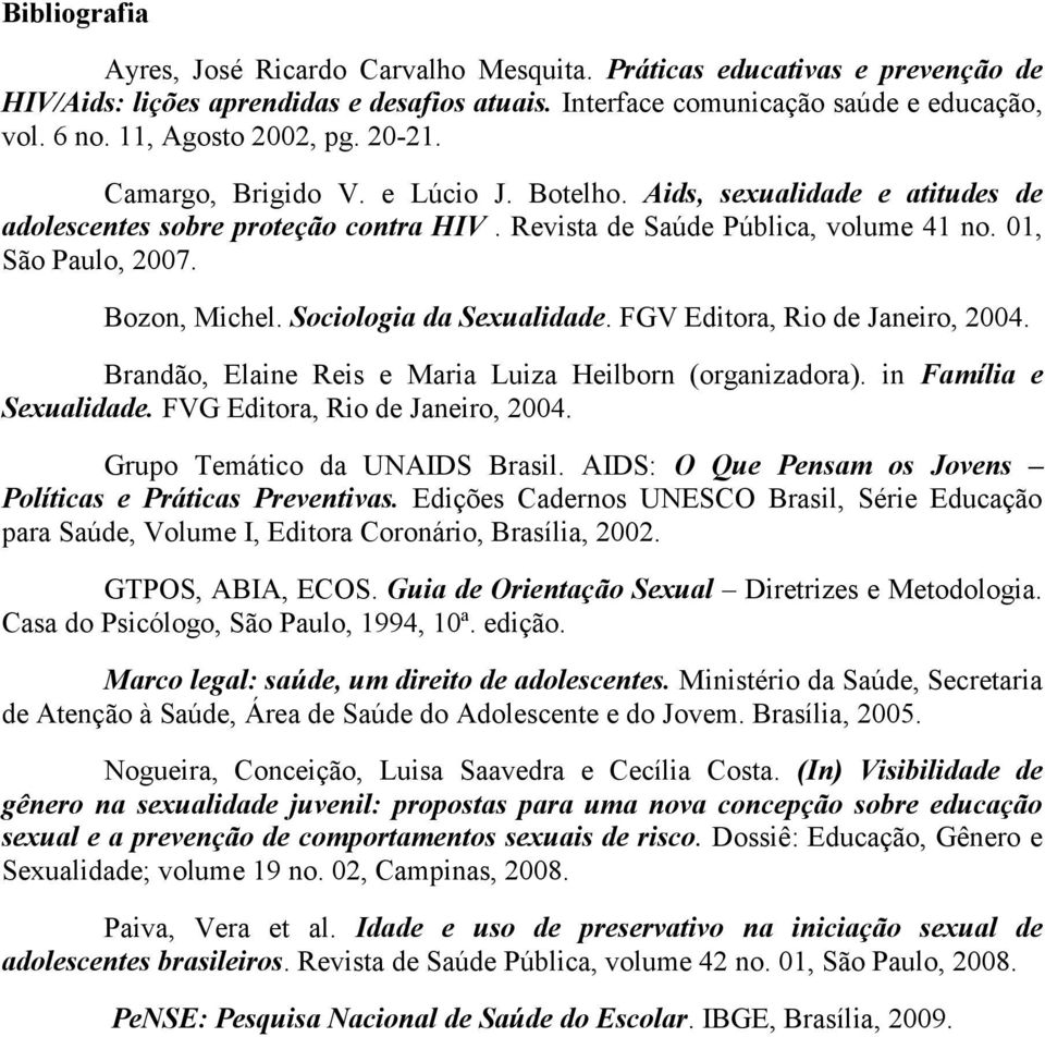 Bozon, Michel. Sociologia da Sexualidade. FGV Editora, Rio de Janeiro, 2004. Brandão, Elaine Reis e Maria Luiza Heilborn (organizadora). in Família e Sexualidade. FVG Editora, Rio de Janeiro, 2004.