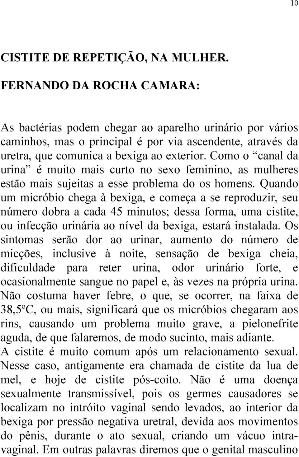 Como o canal da urina é muito mais curto no sexo feminino, as mulheres estão mais sujeitas a esse problema do os homens.